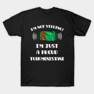 I'm Not Yelling I'm A Proud Turkmenistani - Gift for Turkmenistani With Roots From Turkmenistan T-Shirt